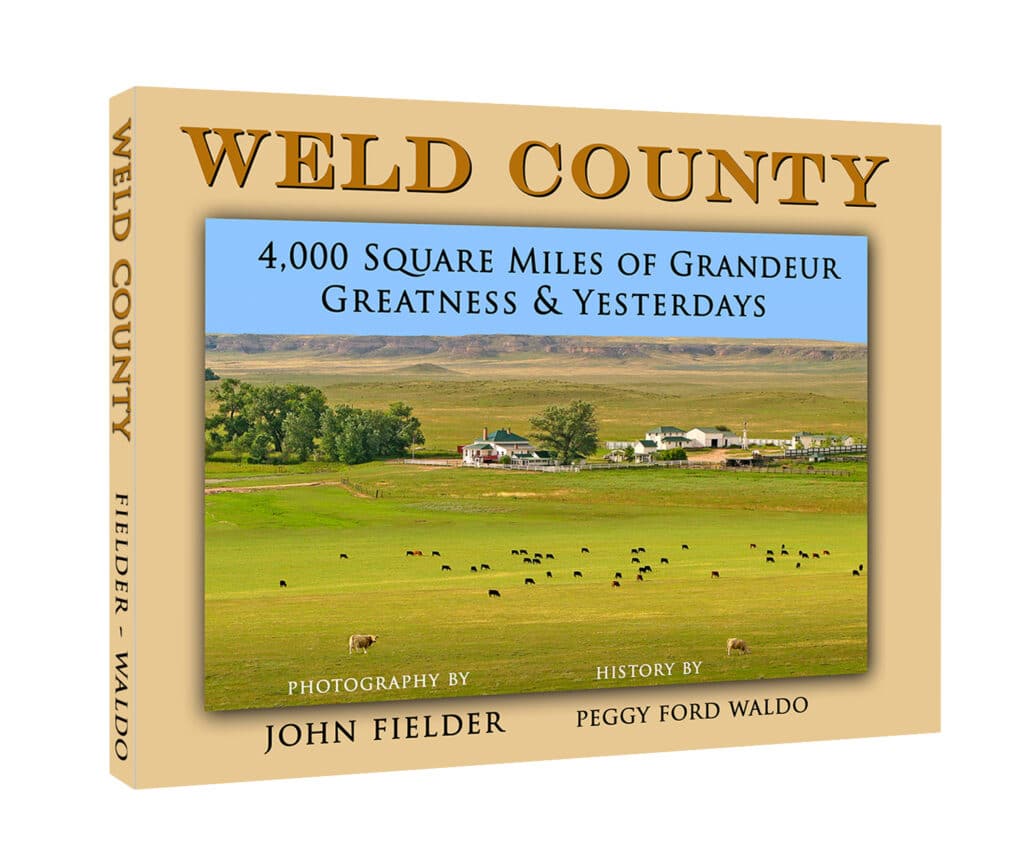 Book Cover: Weld County: 4,000 Square Miles of Grandeur, Greatness & Yesterdays,” collaborating with the late Peggy Ford-Waldo, a former Greeley Museums’ curator and pillar of the historical preservation community. Together, Fielder and Ford-Waldo combined powerful imagery and compelling historical stories to create a breathtaking visual journey through the Front Range.